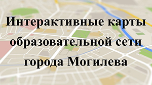Интерактивные карты образовательная сети города Могилева